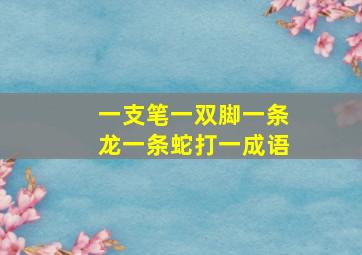 一支笔一双脚一条龙一条蛇打一成语