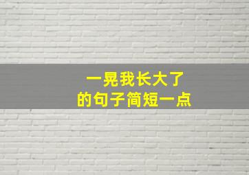 一晃我长大了的句子简短一点