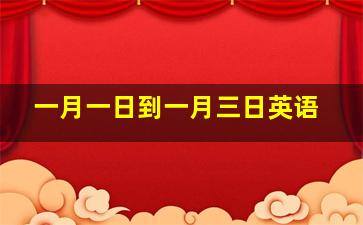 一月一日到一月三日英语