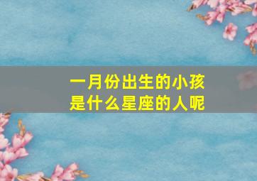 一月份出生的小孩是什么星座的人呢