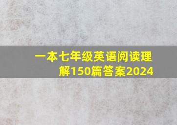 一本七年级英语阅读理解150篇答案2024