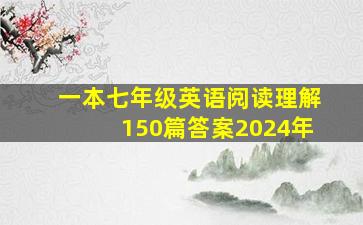 一本七年级英语阅读理解150篇答案2024年