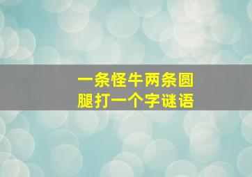 一条怪牛两条圆腿打一个字谜语