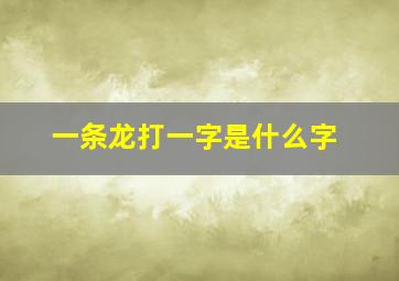 一条龙打一字是什么字