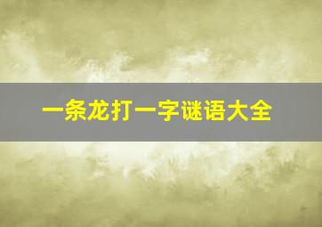 一条龙打一字谜语大全