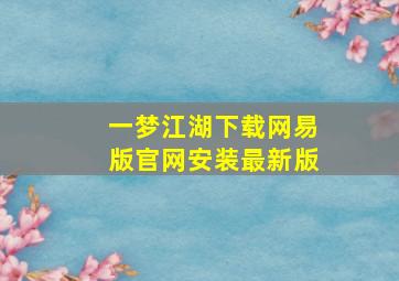 一梦江湖下载网易版官网安装最新版