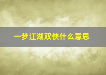 一梦江湖双侠什么意思