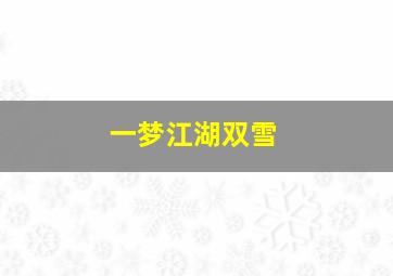 一梦江湖双雪