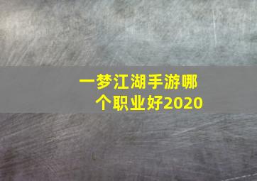 一梦江湖手游哪个职业好2020