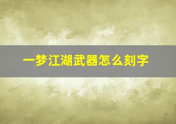 一梦江湖武器怎么刻字