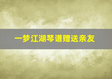 一梦江湖琴谱赠送亲友