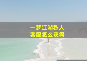 一梦江湖私人客服怎么获得