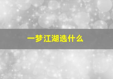 一梦江湖选什么