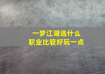 一梦江湖选什么职业比较好玩一点