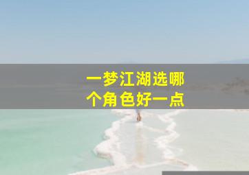 一梦江湖选哪个角色好一点