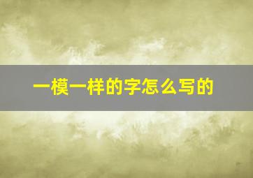 一模一样的字怎么写的