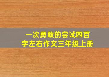 一次勇敢的尝试四百字左右作文三年级上册