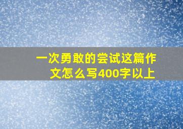 一次勇敢的尝试这篇作文怎么写400字以上