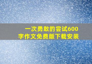 一次勇敢的尝试600字作文免费版下载安装