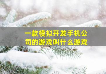 一款模拟开发手机公司的游戏叫什么游戏