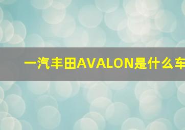 一汽丰田AVALON是什么车