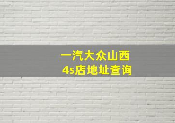 一汽大众山西4s店地址查询