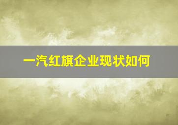 一汽红旗企业现状如何