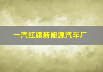 一汽红旗新能源汽车厂