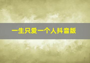 一生只爱一个人抖音版