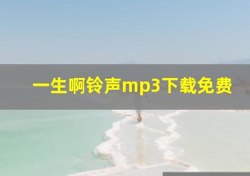 一生啊铃声mp3下载免费