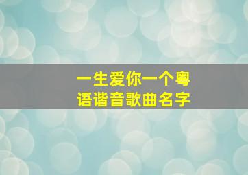 一生爱你一个粤语谐音歌曲名字