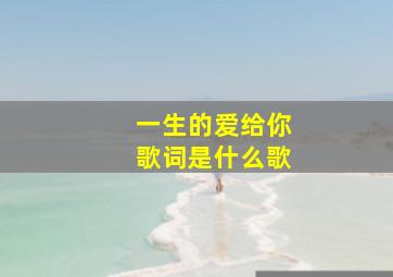 一生的爱给你歌词是什么歌