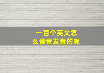 一百个英文怎么读音发音的呢