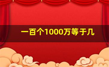 一百个1000万等于几