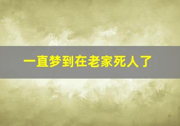 一直梦到在老家死人了