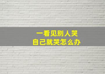 一看见别人哭自己就哭怎么办