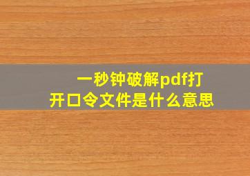 一秒钟破解pdf打开口令文件是什么意思