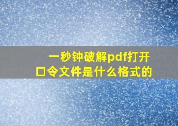 一秒钟破解pdf打开口令文件是什么格式的