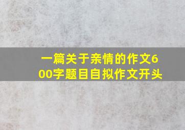 一篇关于亲情的作文600字题目自拟作文开头