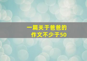 一篇关于爸爸的作文不少于50