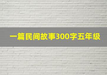 一篇民间故事300字五年级