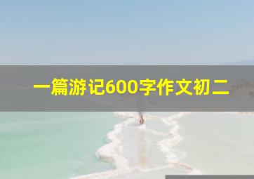 一篇游记600字作文初二