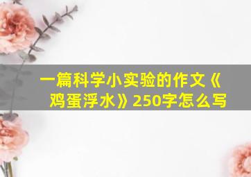 一篇科学小实验的作文《鸡蛋浮水》250字怎么写