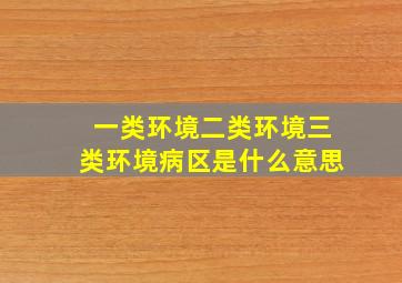 一类环境二类环境三类环境病区是什么意思