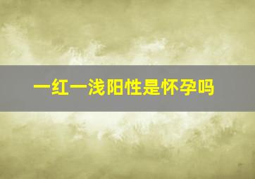 一红一浅阳性是怀孕吗