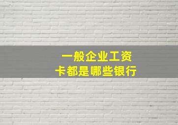 一般企业工资卡都是哪些银行