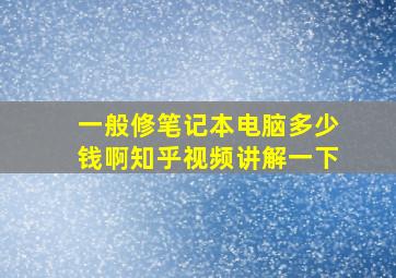 一般修笔记本电脑多少钱啊知乎视频讲解一下