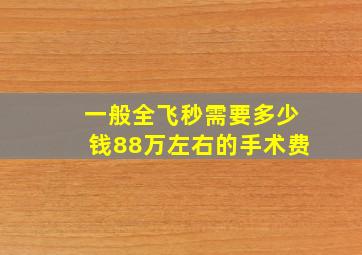 一般全飞秒需要多少钱88万左右的手术费