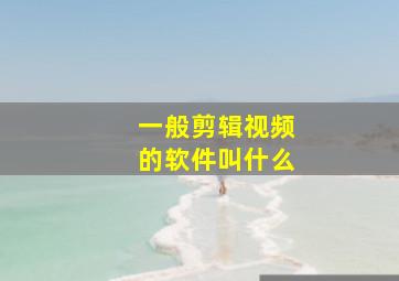 一般剪辑视频的软件叫什么