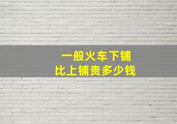 一般火车下铺比上铺贵多少钱